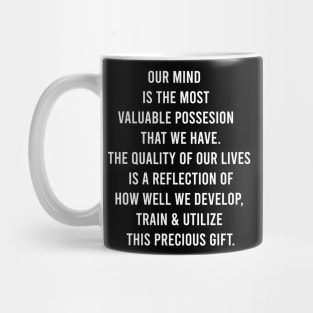 Our Mind Is The Most Valuable Possesion That We Have The Quality Of Our Lives Is a Reflection Of How Well We Develop. Mug